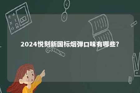 2024悦刻新国标烟弹口味有哪些？ 